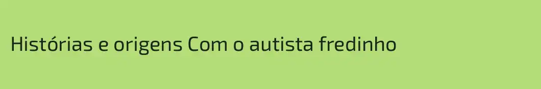 Histórias e origens Com o autista fredinho